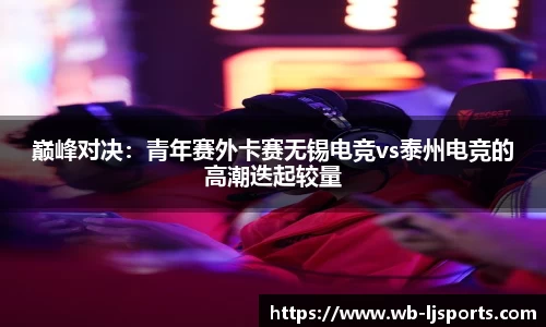 巅峰对决：青年赛外卡赛无锡电竞vs泰州电竞的高潮迭起较量